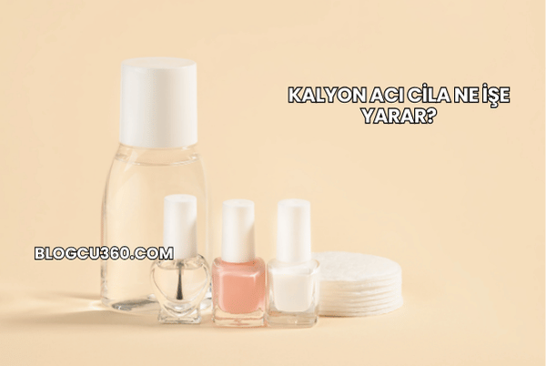 Kalyon Acı Cila Ne İşe Yarar?