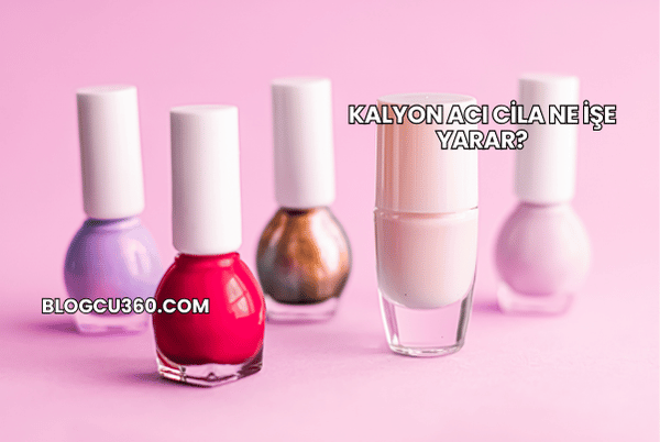 Kalyon Acı Cila Ne İşe Yarar?