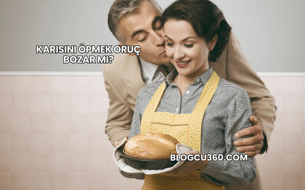 Karısını Öpmek Oruç Bozar mı?