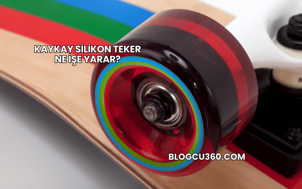 Kaykay Silikon Teker Ne İşe Yarar?