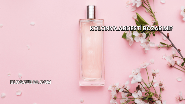 Kolonya Abdesti Bozar mı?