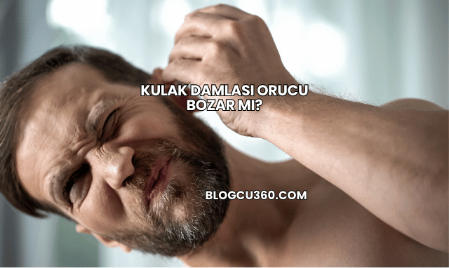 Kulak Damlası Orucu Bozar mı?