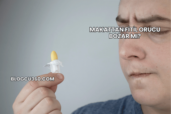 Makattan Fitil Orucu Bozar mı?