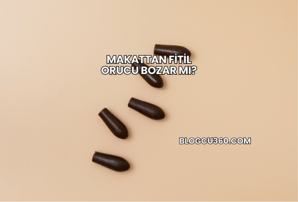 Makattan Fitil Orucu Bozar mı?