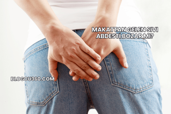 Makattan Gelen Sıvı Abdesti Bozar mı?