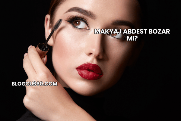 Makyaj Abdest Bozar mı?