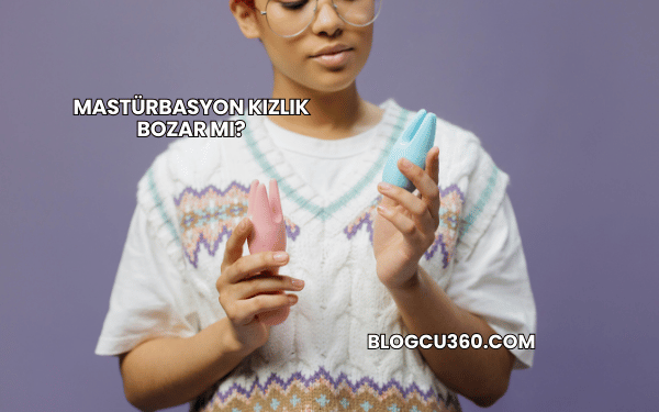 Mastürbasyon Kızlık Bozar mı?