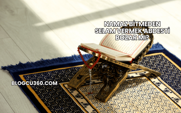 Namaz Bitmeden Selam Vermek Abdesti Bozar mı?