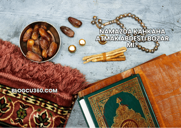 Namazda Kahkaha Atmak Abdesti Bozar mı?