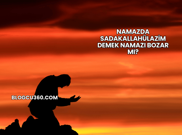 Namazda Sadakallahülazim Demek Namazı Bozar mı?