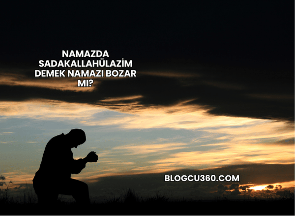 Namazda Sadakallahülazim Demek Namazı Bozar mı?
