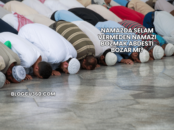 Namazda Selam Vermeden Namazı Bozmak Abdesti Bozar mı?