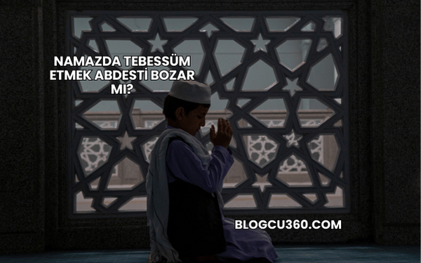 Namazda Tebessüm Etmek Abdesti Bozar mı?