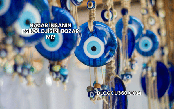 Nazar İnsanın Psikolojisini Bozar mı?