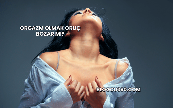 Orgazm Olmak Oruç Bozar mı?