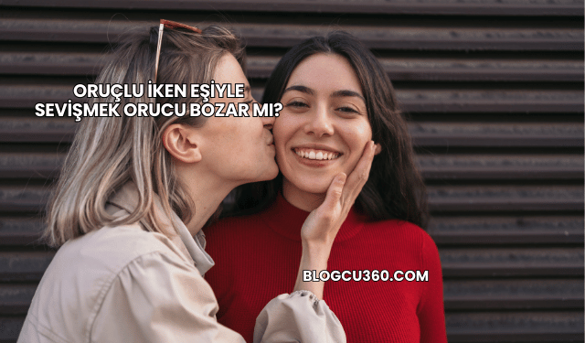 Oruçlu İken Eşiyle Sevişmek Orucu Bozar mı?