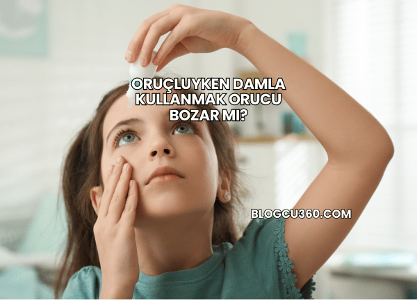 Oruçluyken Damla Kullanmak Orucu Bozar mı?