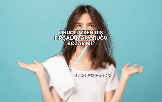 Oruçluyken Diş Fırçalamak Orucu Bozar mı?