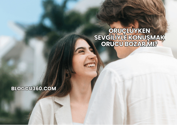 Oruçluyken Sevgiliyle Konuşmak Orucu Bozar mı?