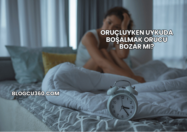 Oruçluyken Uykuda Boşalmak Orucu Bozar mı?