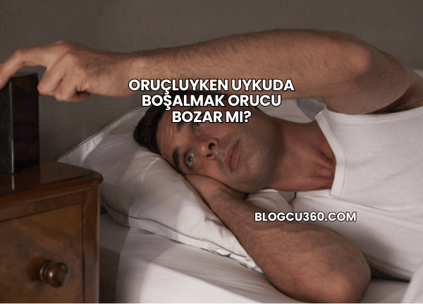 Oruçluyken Uykuda Boşalmak Orucu Bozar mı?