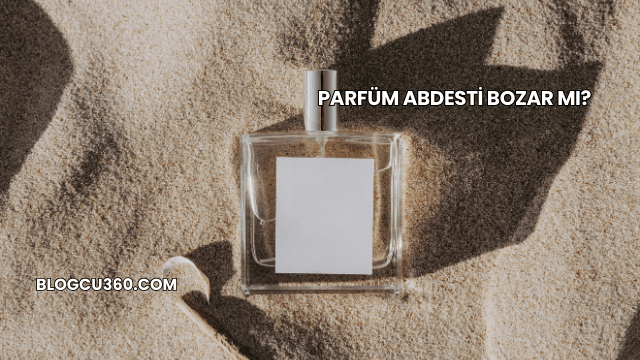 Parfüm Abdesti Bozar mı?