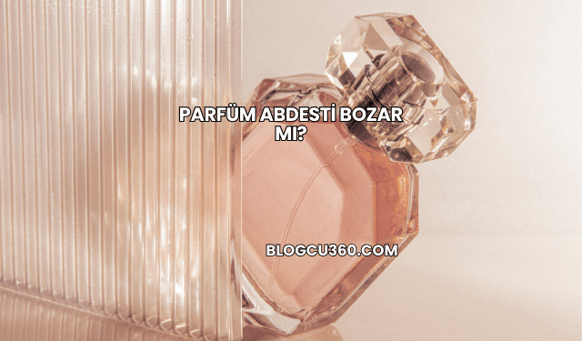 Parfüm Abdesti Bozar mı?