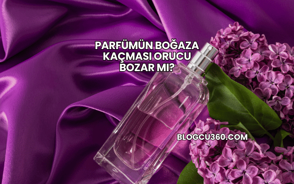 Parfümün Boğaza Kaçması Orucu Bozar mı?