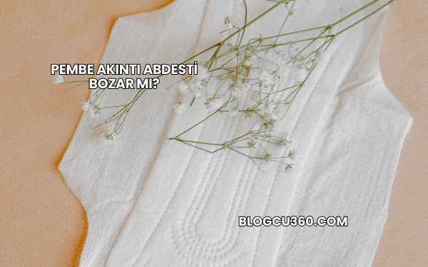 Pembe Akıntı Abdesti Bozar mı?