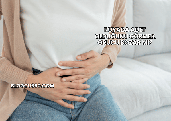 Rüyada Adet Olduğunu Görmek Orucu Bozar mı?