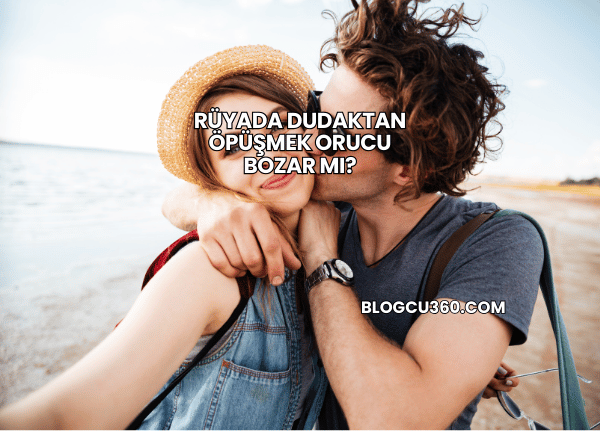 Rüyada Dudaktan Öpüşmek Orucu Bozar mı?