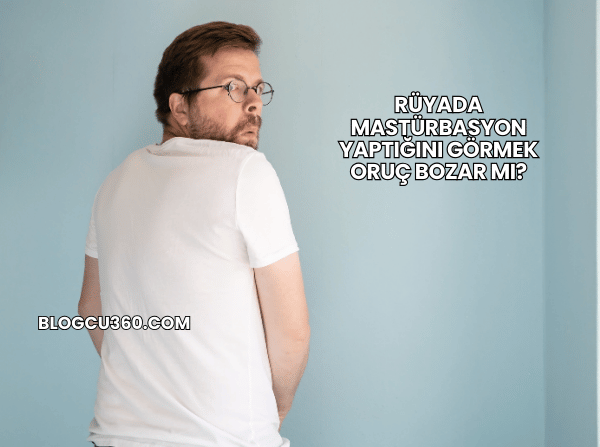 Rüyada Mastürbasyon Yaptığını Görmek Oruç Bozar mı?