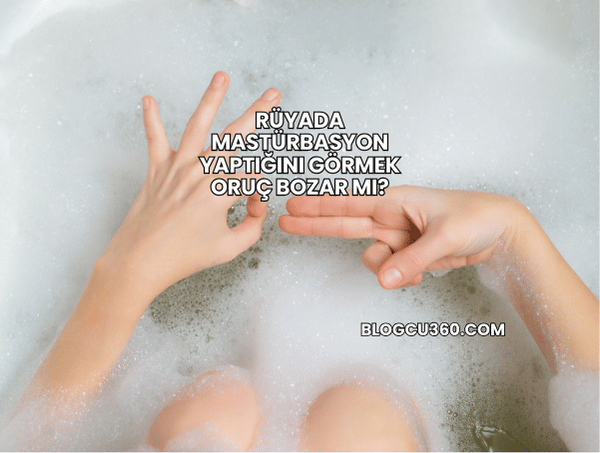 Rüyada Mastürbasyon Yaptığını Görmek Oruç Bozar mı?