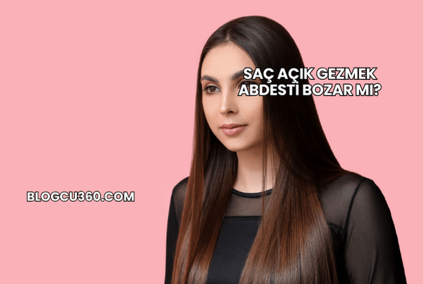 Saç Açık Gezmek Abdesti Bozar mı?
