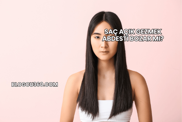 Saç Açık Gezmek Abdesti Bozar mı?