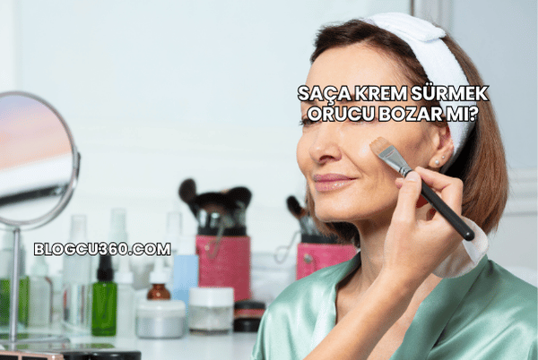 Saça Krem Sürmek Orucu Bozar mı?