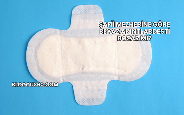 Şafii Mezhebine Göre Beyaz Akıntı Abdesti Bozar mı?