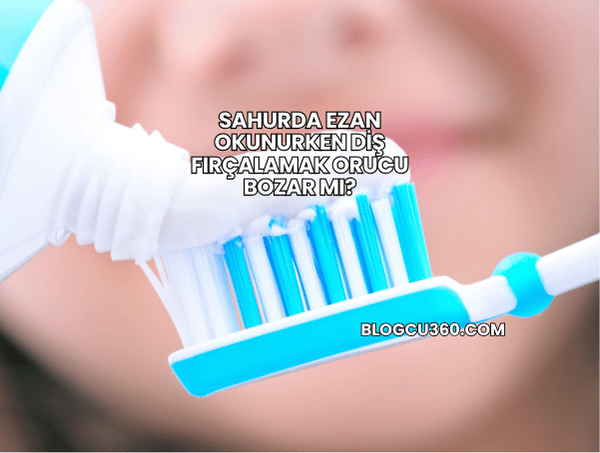 Sahurda Ezan Okunurken Diş Fırçalamak Orucu Bozar mı?