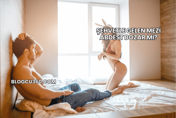Şehvetle Gelen Mezi Abdest Bozar mı?
