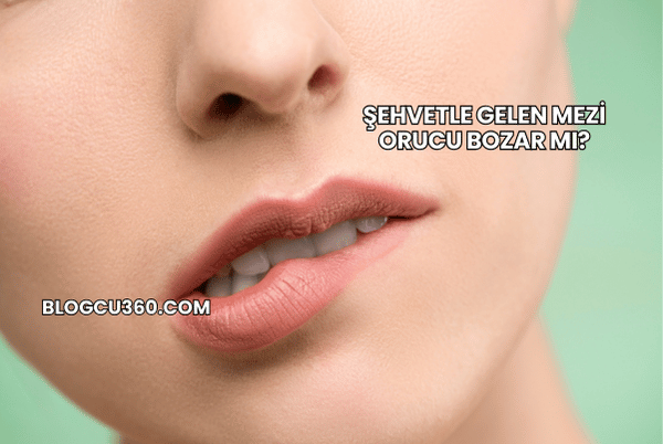 Şehvetle Gelen Mezi Orucu Bozar mı?