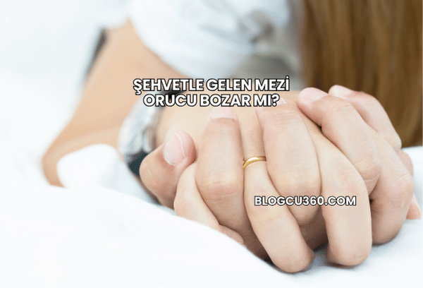 Şehvetle Gelen Mezi Orucu Bozar mı?