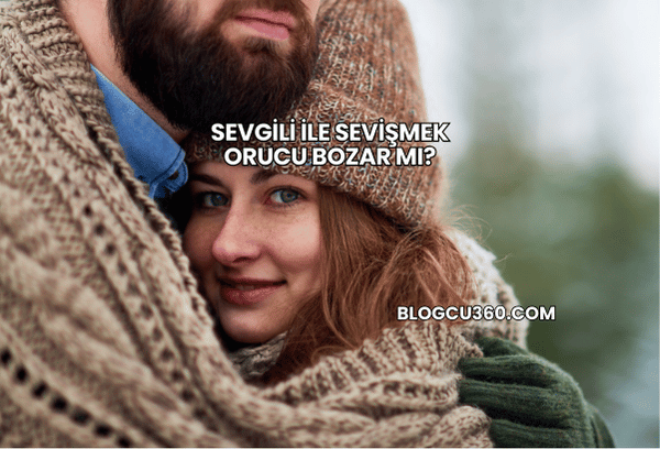 Sevgili ile Sevişmek Orucu Bozar mı?