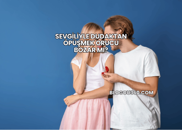 Sevgiliyle Dudaktan Öpüşmek Orucu Bozar mı?