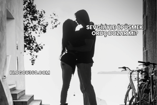 Sevgiliyle Öpüşmek Oruç Bozar mı?