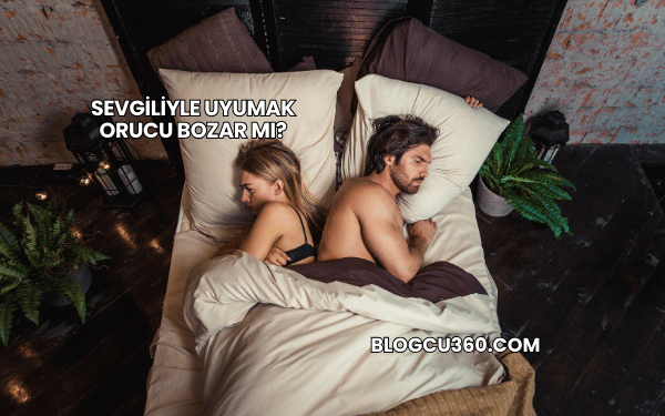 Sevgiliyle Uyumak Orucu Bozar mı?
