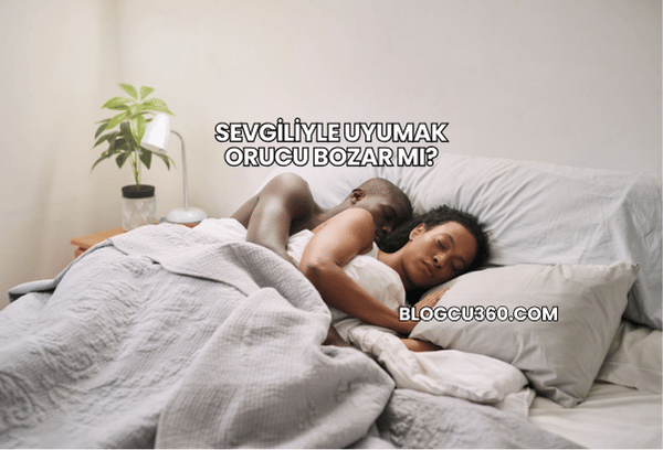 Sevgiliyle Uyumak Orucu Bozar mı?