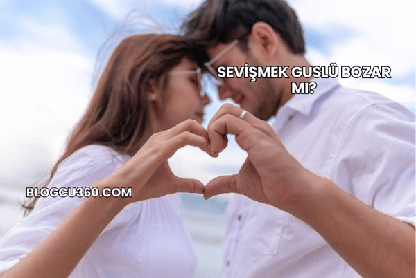 Sevişmek Guslü Bozar mı?