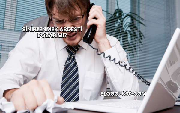 Sinirlenmek Abdesti Bozar mı?