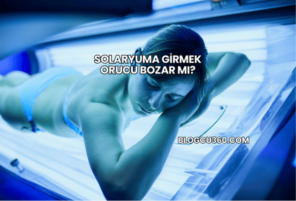 Solaryuma Girmek Orucu Bozar mı?