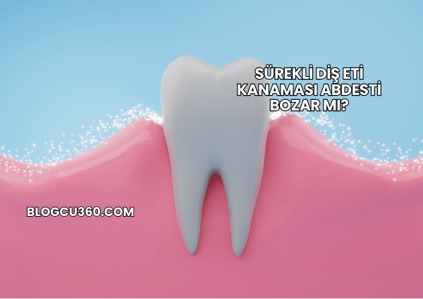 Sürekli Diş Eti Kanaması Abdesti Bozar mı?